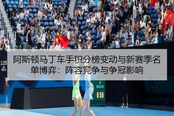 阿斯顿马丁车手积分榜变动与新赛季名单博弈：阵容竞争与争冠影响